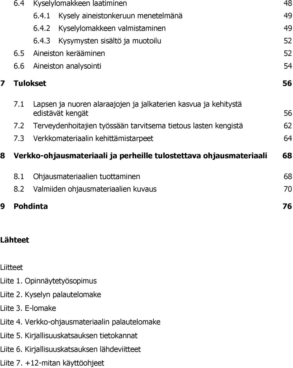 2 Terveydenhoitajien työssään tarvitsema tietous lasten kengistä 62 7.3 Verkkomateriaalin kehittämistarpeet 64 8 Verkko-ohjausmateriaali ja perheille tulostettava ohjausmateriaali 68 8.