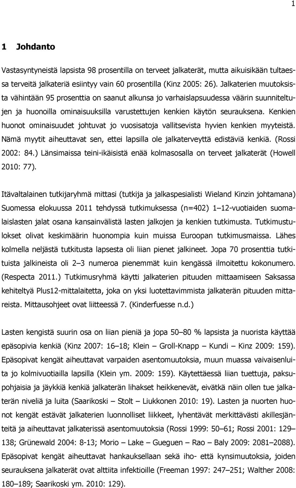 Kenkien huonot ominaisuudet johtuvat jo vuosisatoja vallitsevista hyvien kenkien myyteistä. Nämä myytit aiheuttavat sen, ettei lapsilla ole jalkaterveyttä edistäviä kenkiä. (Rossi 2002: 84.