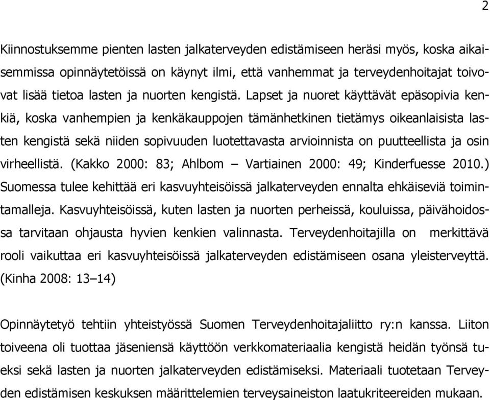 Lapset ja nuoret käyttävät epäsopivia kenkiä, koska vanhempien ja kenkäkauppojen tämänhetkinen tietämys oikeanlaisista lasten kengistä sekä niiden sopivuuden luotettavasta arvioinnista on