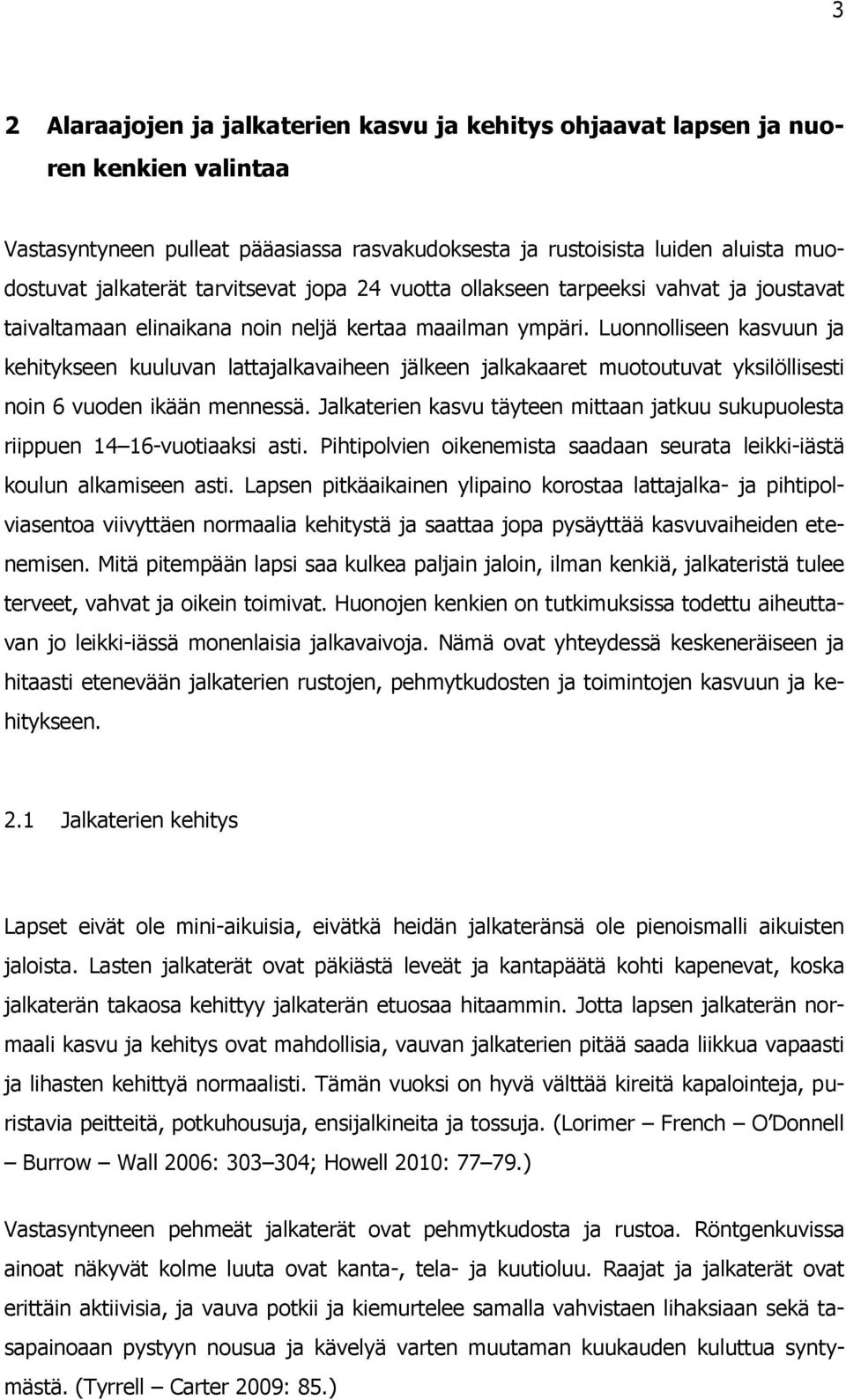 Luonnolliseen kasvuun ja kehitykseen kuuluvan lattajalkavaiheen jälkeen jalkakaaret muotoutuvat yksilöllisesti noin 6 vuoden ikään mennessä.