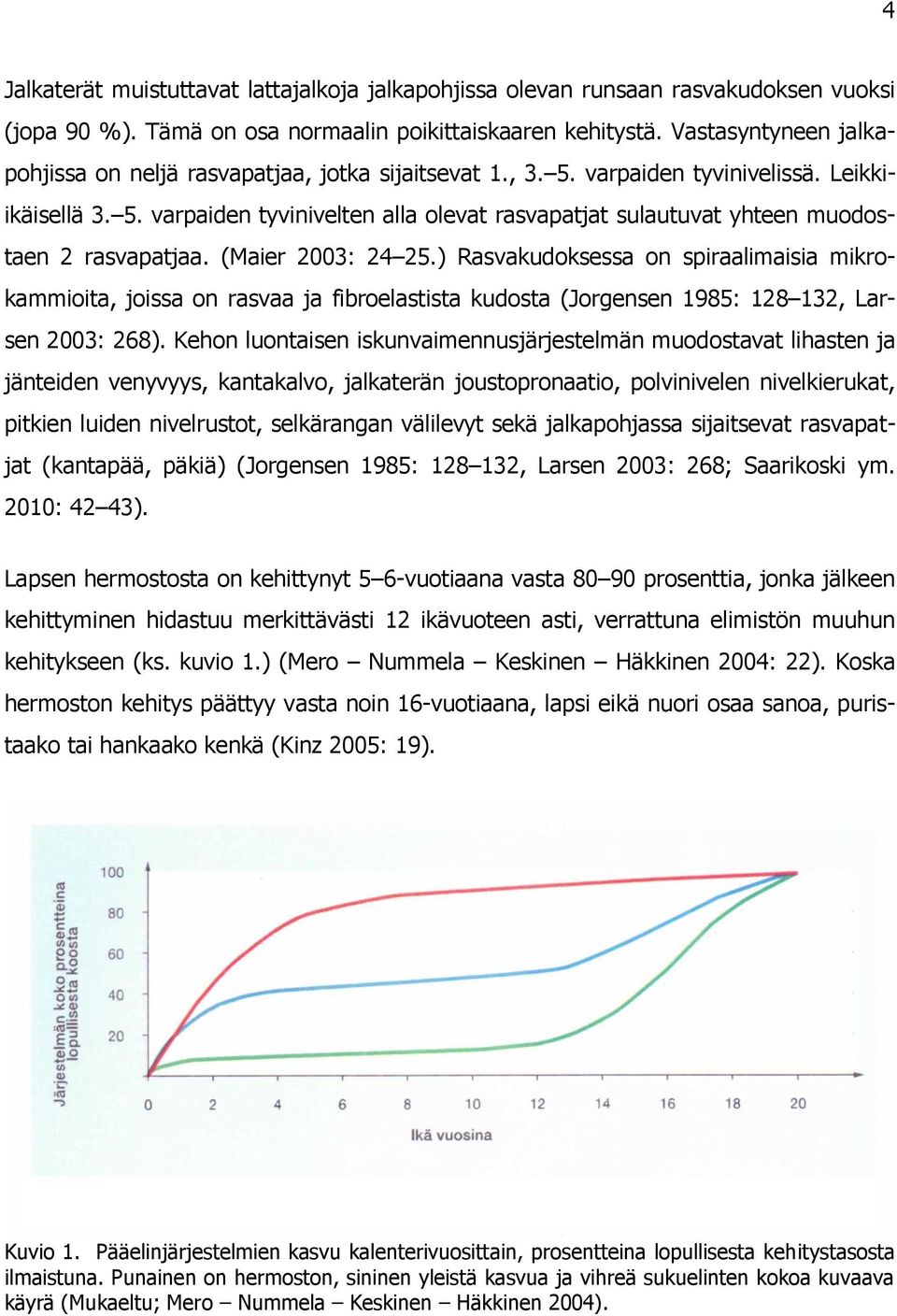 (Maier 2003: 24 25.) Rasvakudoksessa on spiraalimaisia mikrokammioita, joissa on rasvaa ja fibroelastista kudosta (Jorgensen 1985: 128 132, Larsen 2003: 268).