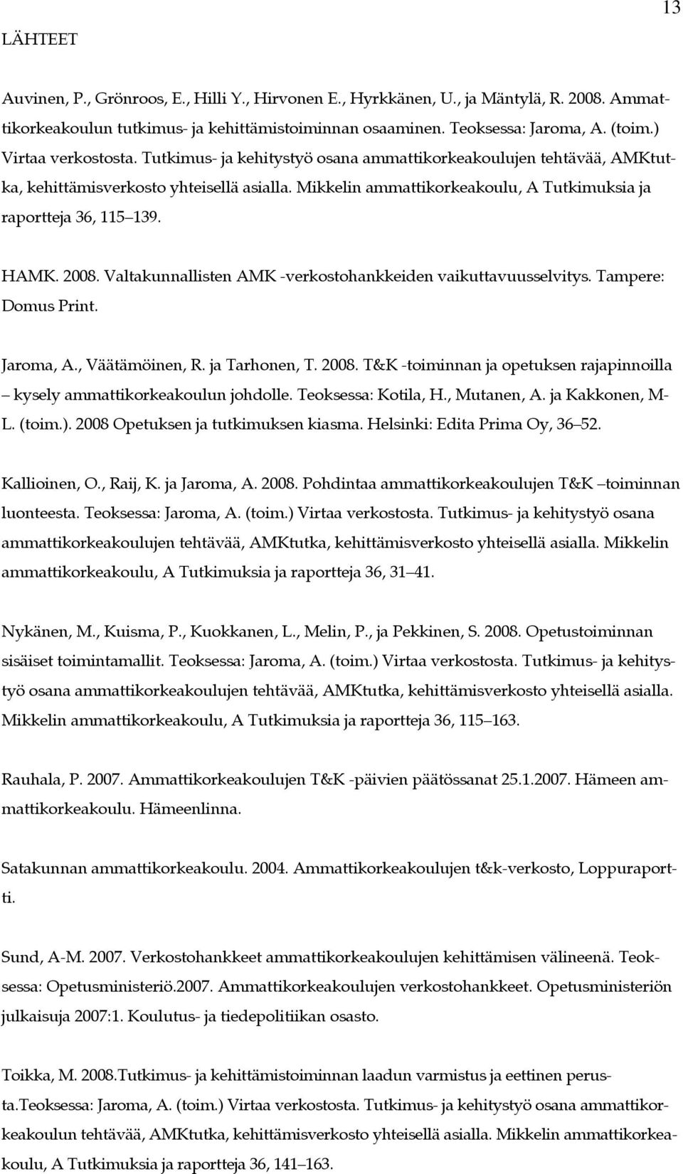 Mikkelin ammattikorkeakoulu, A Tutkimuksia ja raportteja 36, 115 139. HAMK. 2008. Valtakunnallisten AMK -verkostohankkeiden vaikuttavuusselvitys. Tampere: Domus Print. Jaroma, A., Väätämöinen, R.