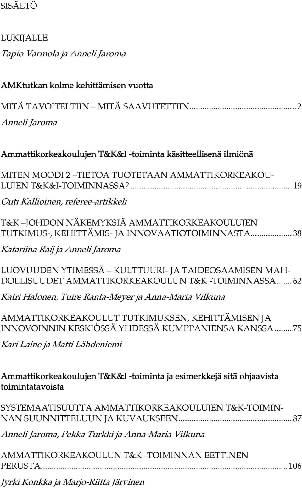 ...19 Outi Kallioinen, referee-artikkeli T&K JOHDON NÄKEMYKSIÄ AMMATTIKORKEAKOULUJEN TUTKIMUS-, KEHITTÄMIS- JA INNOVAATIOTOIMINNASTA.