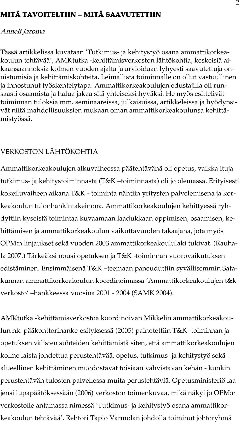 Ammattikorkeakoulujen edustajilla oli runsaasti osaamista ja halua jakaa sitä yhteiseksi hyväksi. He myös esittelivät toiminnan tuloksia mm.