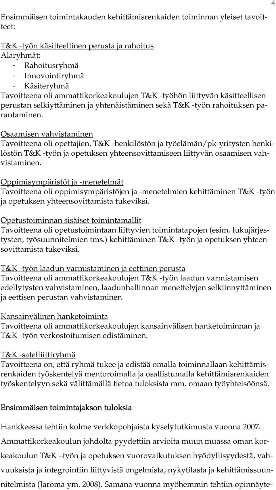 Osaamisen vahvistaminen Tavoitteena oli opettajien, T&K -henkilöstön ja työelämän/pk-yritysten henkilöstön T&K -työn ja opetuksen yhteensovittamiseen liittyvän osaamisen vahvistaminen.