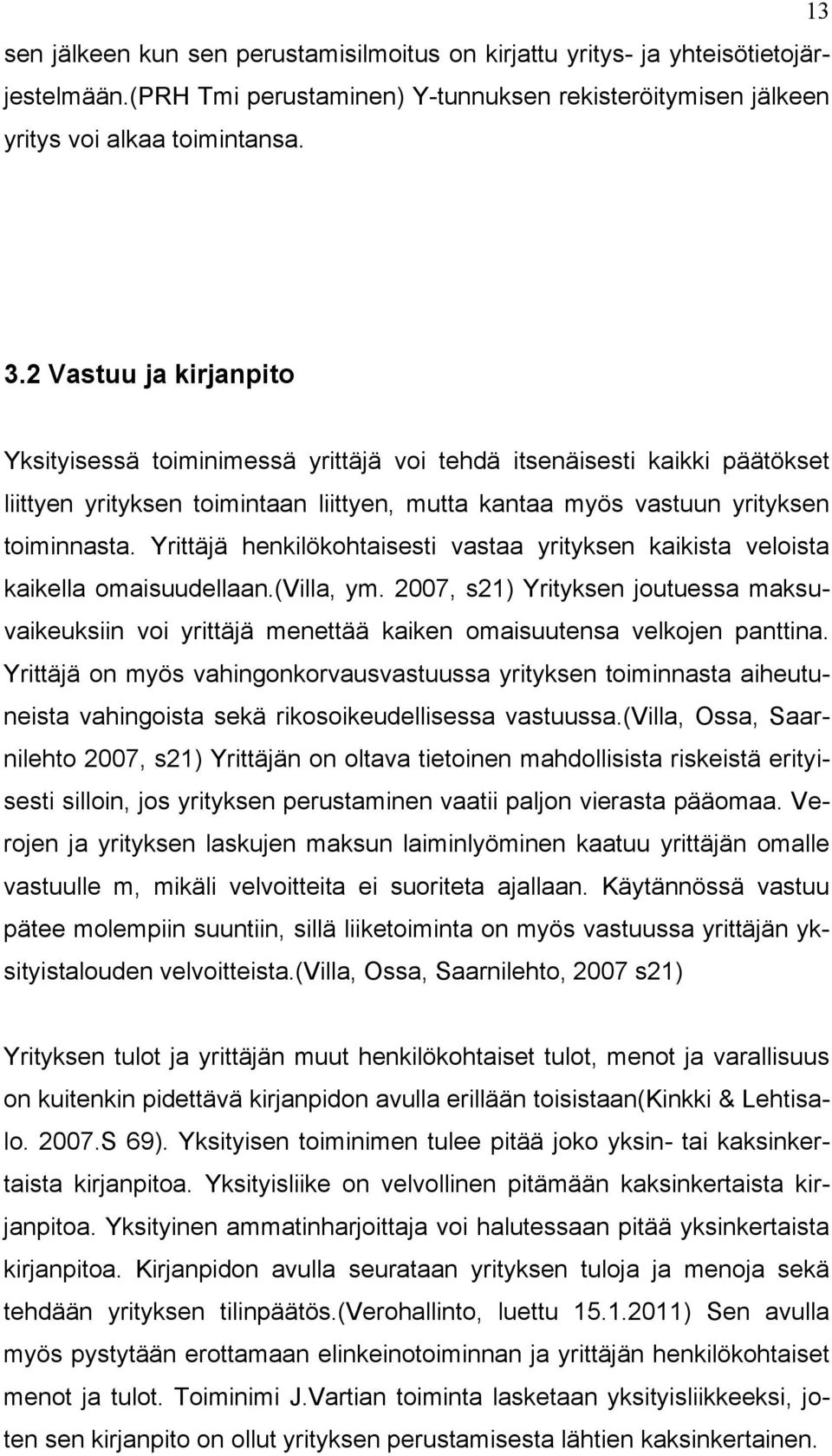 Yrittäjä henkilökohtaisesti vastaa yrityksen kaikista veloista kaikella omaisuudellaan.(villa, ym.