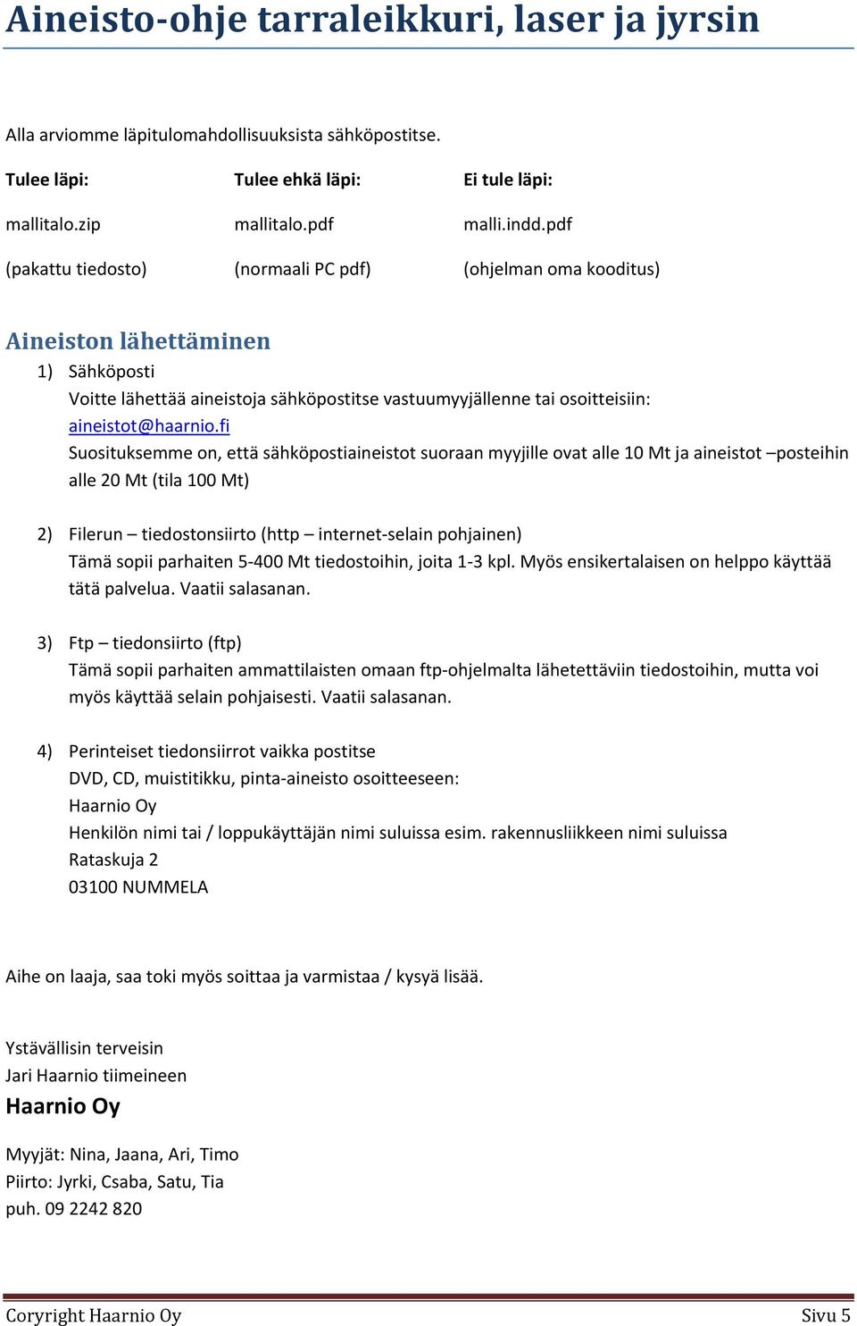 fi Suosituksemme on, että sähköpostiaineistot suoraan myyjille ovat alle 10 Mt ja aineistot posteihin alle 20 Mt (tila 100 Mt) 2) Filerun tiedostonsiirto (http internet selain pohjainen) Tämä sopii