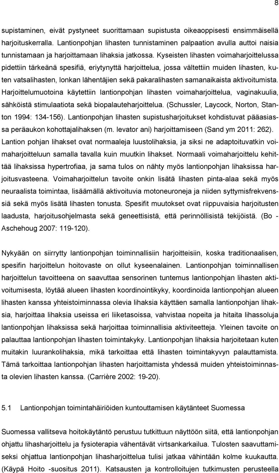 Kyseisten lihasten voimaharjoittelussa pidettiin tärkeänä spesifiä, eriytynyttä harjoittelua, jossa vältettiin muiden lihasten, kuten vatsalihasten, lonkan lähentäjien sekä pakaralihasten