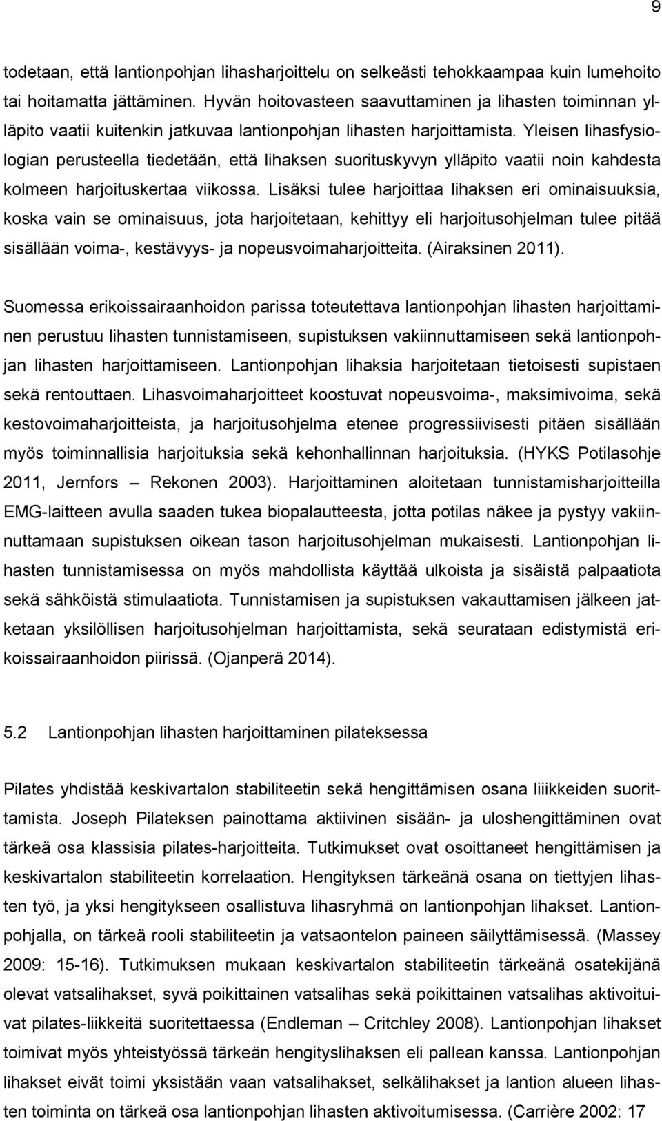 Yleisen lihasfysiologian perusteella tiedetään, että lihaksen suorituskyvyn ylläpito vaatii noin kahdesta kolmeen harjoituskertaa viikossa.