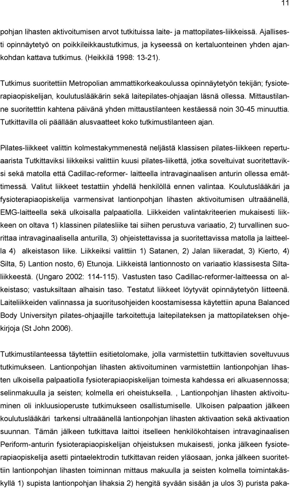 Tutkimus suoritettiin Metropolian ammattikorkeakoulussa opinnäytetyön tekijän; fysioterapiaopiskelijan, koulutuslääkärin sekä laitepilates-ohjaajan läsnä ollessa.