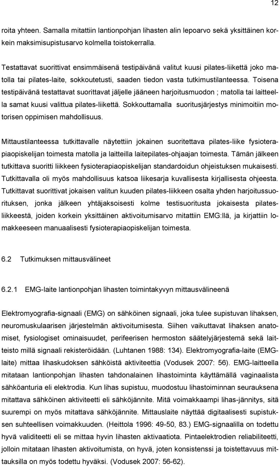 Toisena testipäivänä testattavat suorittavat jäljelle jääneen harjoitusmuodon ; matolla tai laitteella samat kuusi valittua pilates-liikettä.