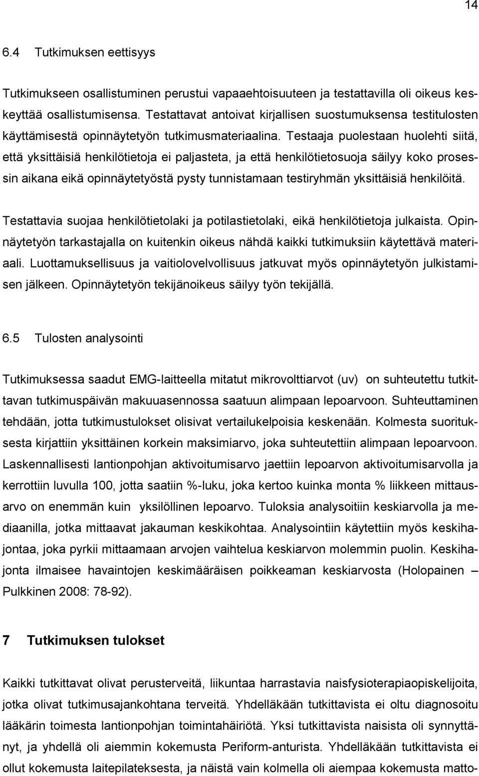 Testaaja puolestaan huolehti siitä, että yksittäisiä henkilötietoja ei paljasteta, ja että henkilötietosuoja säilyy koko prosessin aikana eikä opinnäytetyöstä pysty tunnistamaan testiryhmän