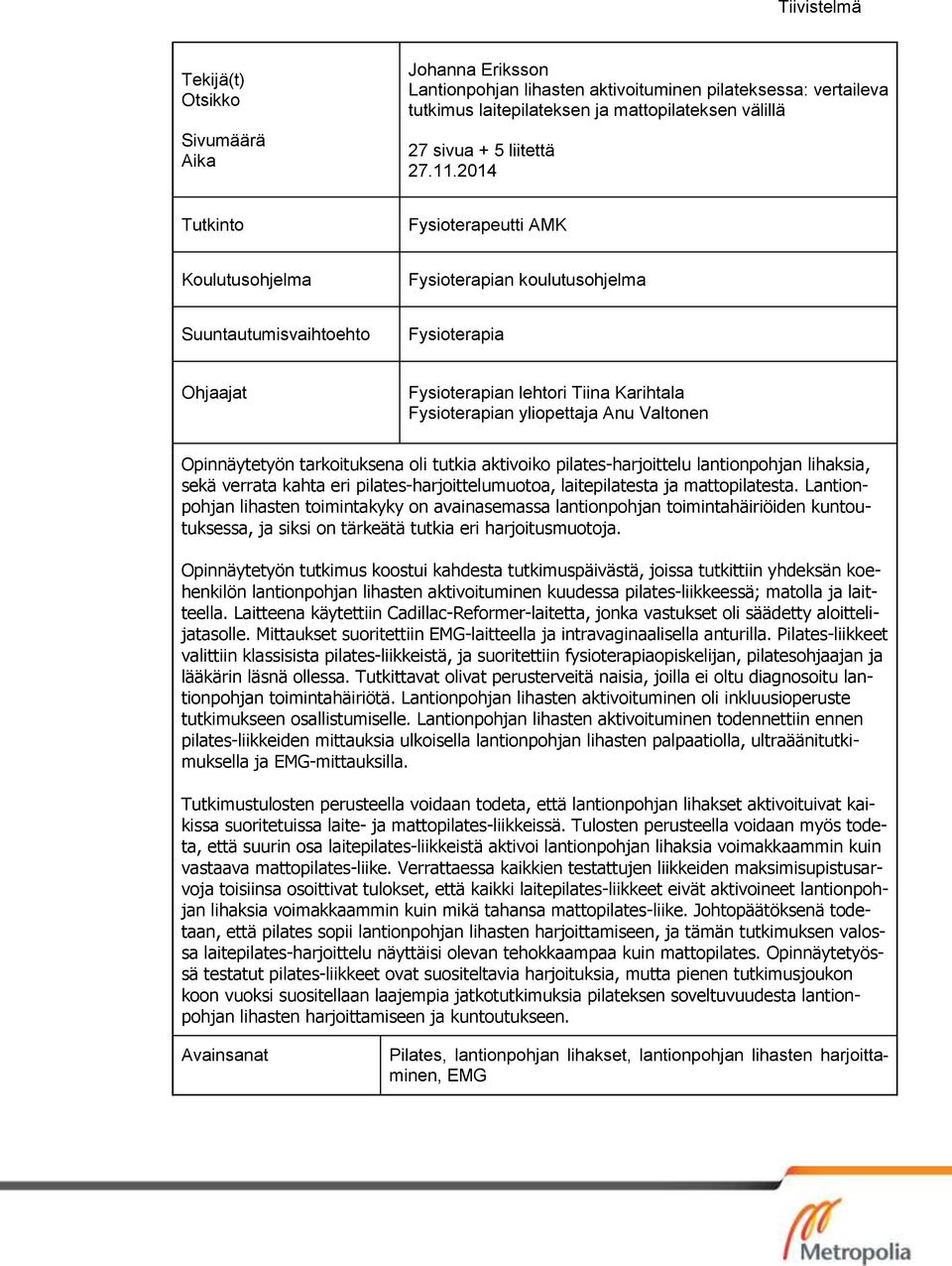 2014 Tutkinto Fysioterapeutti AMK Koulutusohjelma Fysioterapian koulutusohjelma Suuntautumisvaihtoehto Fysioterapia Ohjaajat Fysioterapian lehtori Tiina Karihtala Fysioterapian yliopettaja Anu