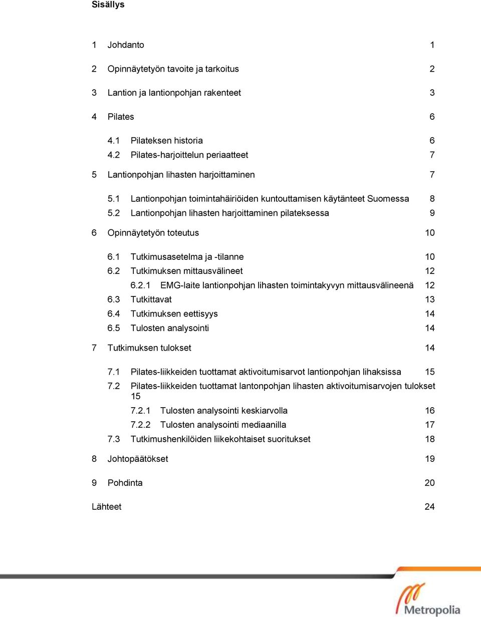 2 Lantionpohjan lihasten harjoittaminen pilateksessa 9 6 Opinnäytetyön toteutus 10 6.1 Tutkimusasetelma ja -tilanne 10 6.2 Tutkimuksen mittausvälineet 12 6.2.1 EMG-laite lantionpohjan lihasten toimintakyvyn mittausvälineenä 12 6.