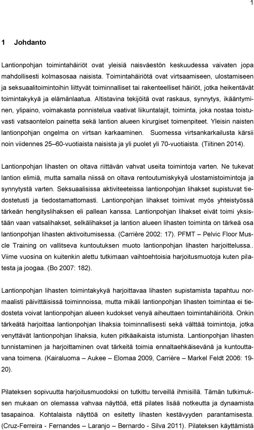 Altistavina tekijöitä ovat raskaus, synnytys, ikääntyminen, ylipaino, voimakasta ponnistelua vaativat liikuntalajit, toiminta, joka nostaa toistuvasti vatsaontelon painetta sekä lantion alueen