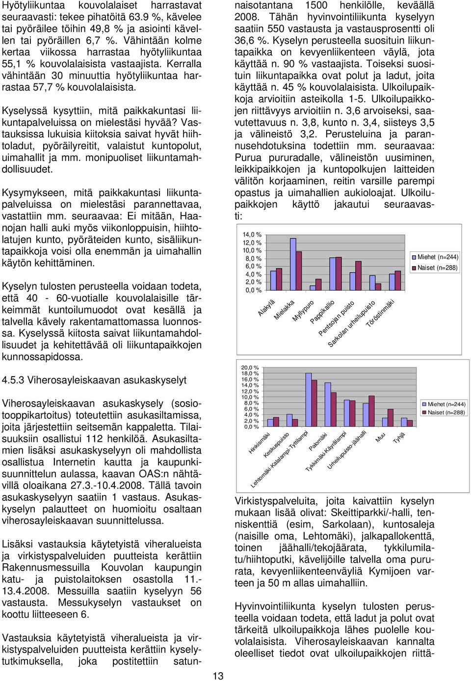 Kyselyssä kysyttiin, mitä paikkakuntasi liikuntapalveluissa on mielestäsi hyvää? Vastauksissa lukuisia kiitoksia saivat hyvät hiihtoladut, pyöräilyreitit, valaistut kuntopolut, uimahallit ja mm.