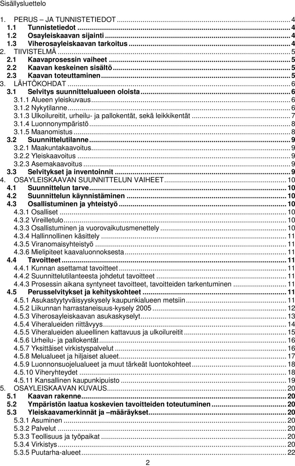 .. 7 3.1.4 Luonnonympäristö... 8 3.1.5 Maanomistus... 8 3.2 Suunnittelutilanne... 9 3.2.1 Maakuntakaavoitus... 9 3.2.2 Yleiskaavoitus... 9 3.2.3 Asemakaavoitus... 9 3.3 Selvitykset ja inventoinnit.