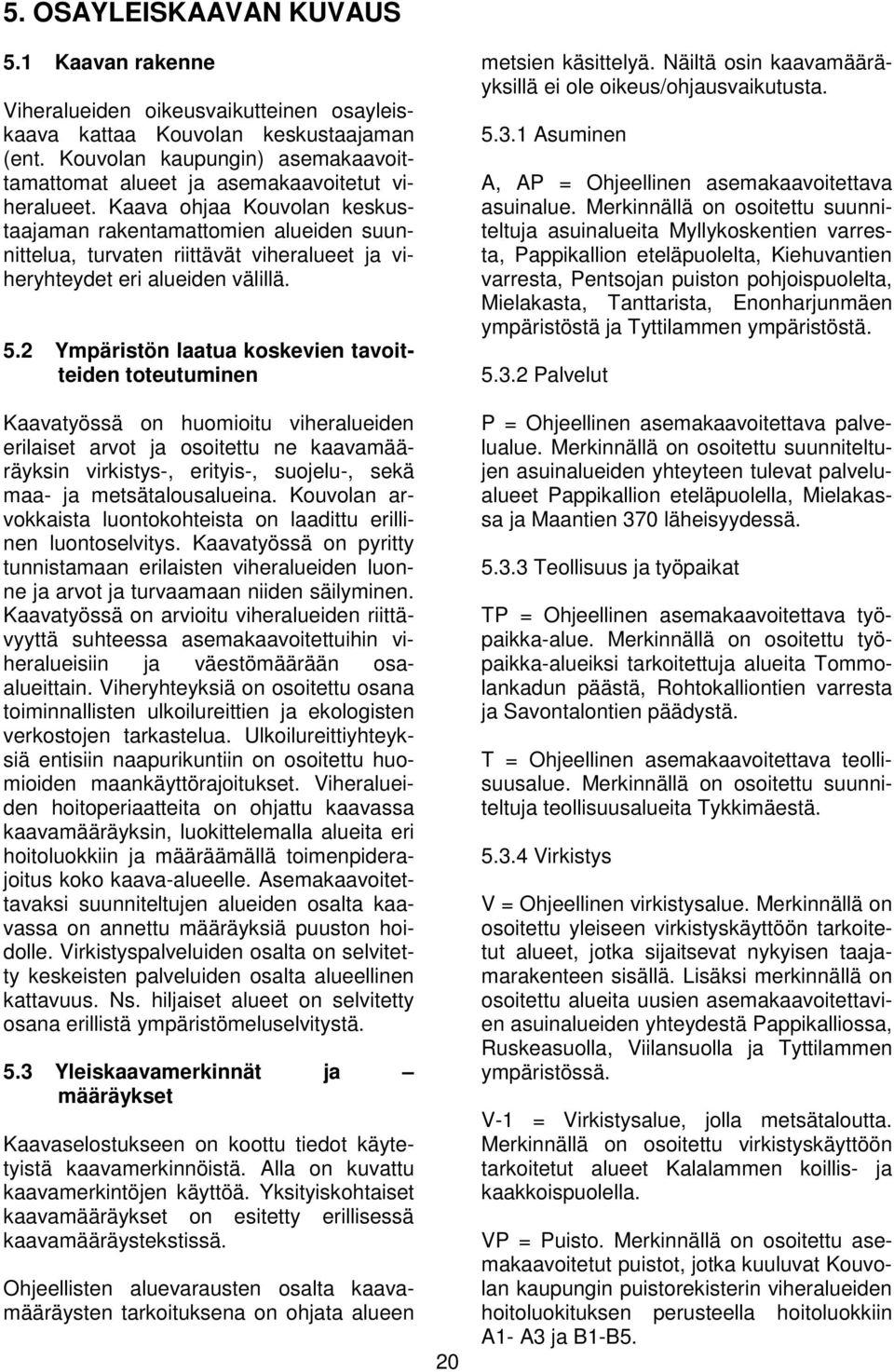 Kaava ohjaa Kouvolan keskustaajaman rakentamattomien alueiden suunnittelua, turvaten riittävät viheralueet ja viheryhteydet eri alueiden välillä. 5.