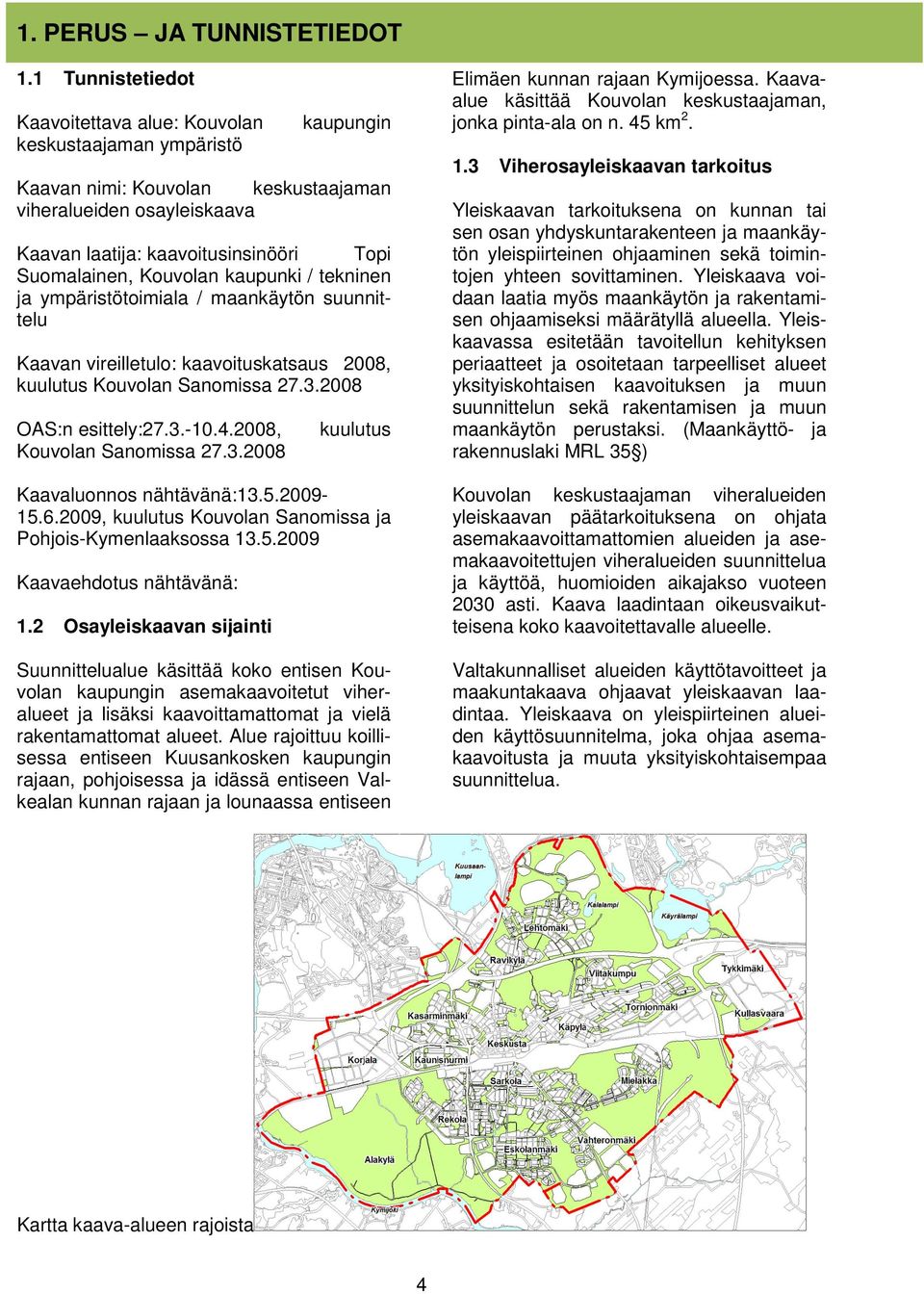 Kouvolan kaupunki / tekninen ja ympäristötoimiala / maankäytön suunnittelu Kaavan vireilletulo: kaavoituskatsaus 2008, kuulutus Kouvolan Sanomissa 27.3.2008 OAS:n esittely:27.3.-10.4.