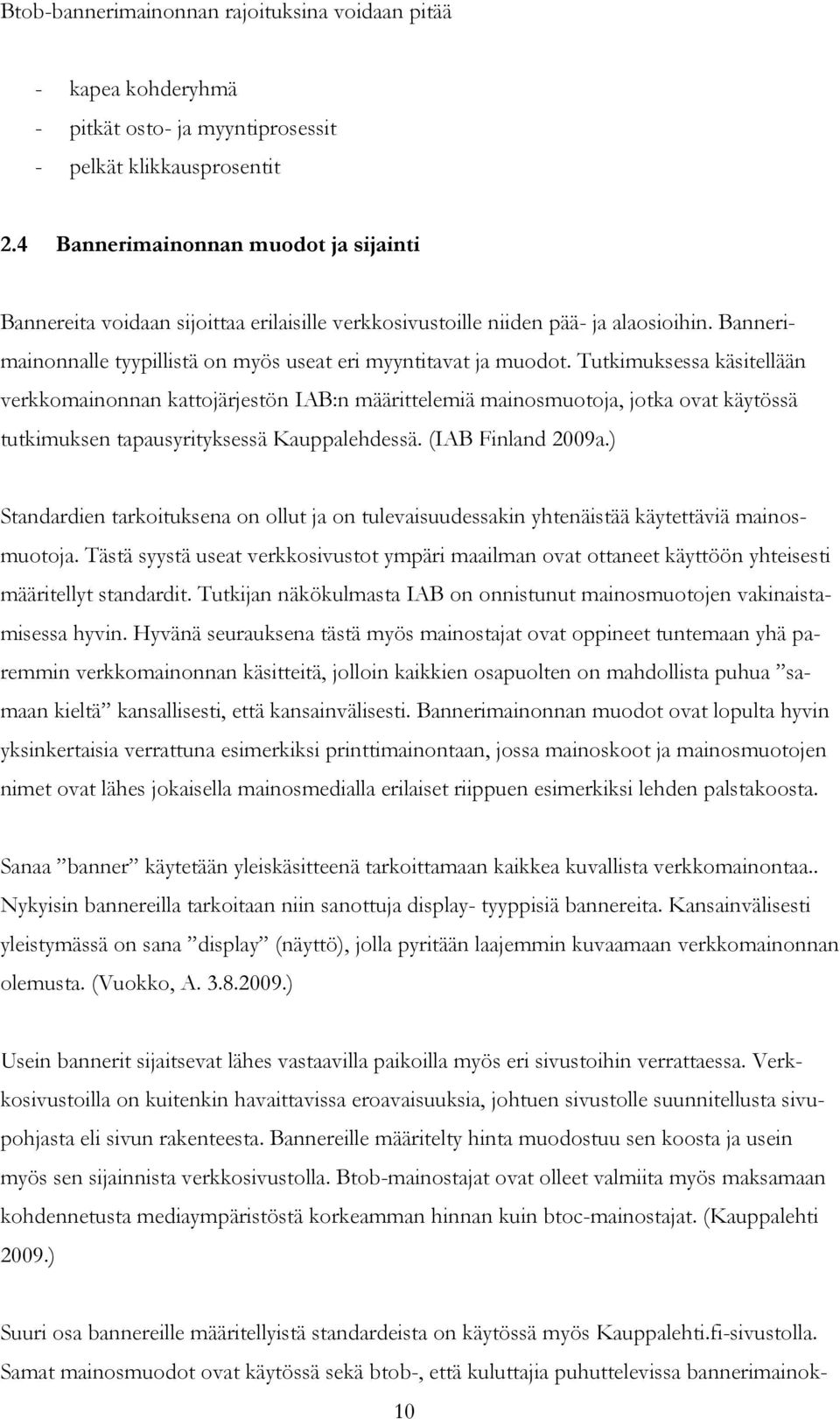 Tutkimuksessa käsitellään verkkomainonnan kattojärjestön IAB:n määrittelemiä mainosmuotoja, jotka ovat käytössä tutkimuksen tapausyrityksessä Kauppalehdessä. (IAB Finland 2009a.