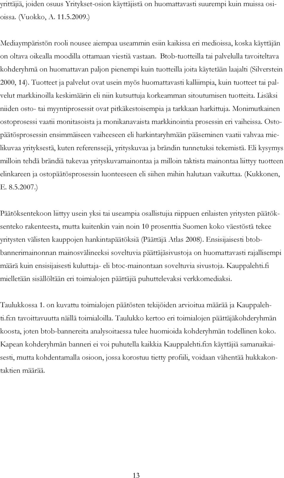 Btob-tuotteilla tai palvelulla tavoiteltava kohderyhmä on huomattavan paljon pienempi kuin tuotteilla joita käytetään laajalti (Silverstein 2000, 14).