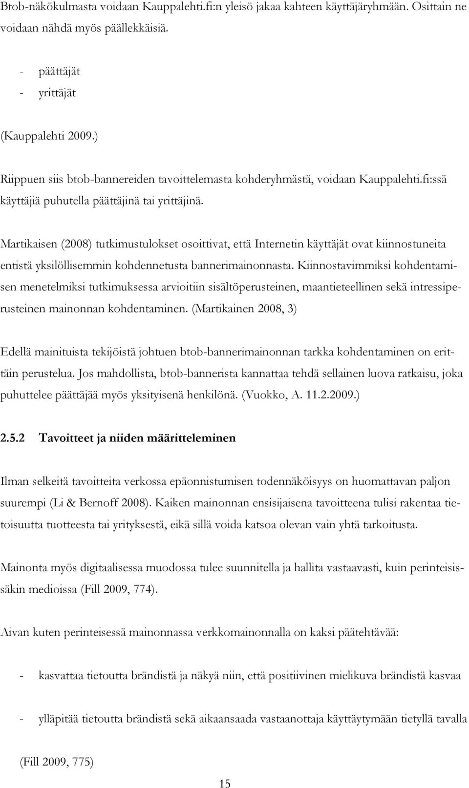 Martikaisen (2008) tutkimustulokset osoittivat, että Internetin käyttäjät ovat kiinnostuneita entistä yksilöllisemmin kohdennetusta bannerimainonnasta.