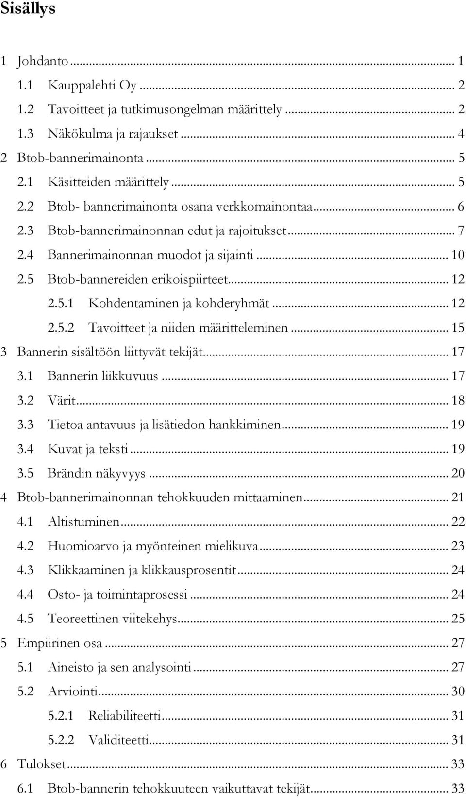 5 Btob-bannereiden erikoispiirteet... 12 2.5.1 Kohdentaminen ja kohderyhmät... 12 2.5.2 Tavoitteet ja niiden määritteleminen... 15 3 Bannerin sisältöön liittyvät tekijät... 17 3.1 Bannerin liikkuvuus.