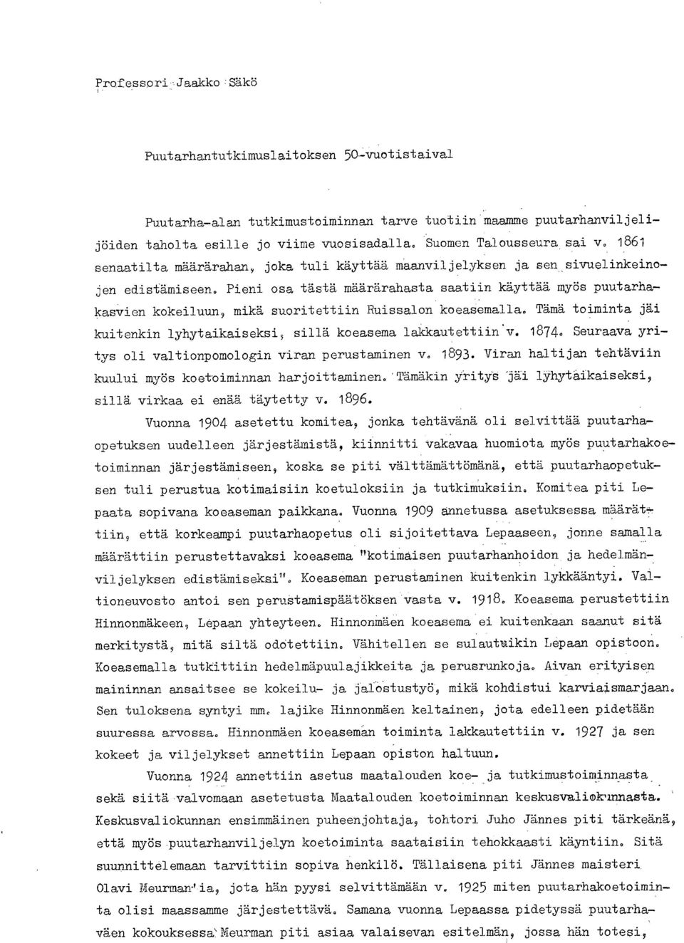 Pieni osa tästä määrärahasta saatiin käyttää myös puutarha,- kasvien kokeiluun, mikä suoritettiin Ruissalon koeasemalla. Tämä toiminta jäi kuitenkin lyhytaikaiseksi, sillä koeasema lakkautettiin'v.