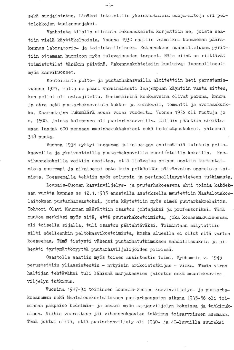 Rakennuksen suunnittelussa pyrit-- tiin ottamaan huomioon myös tulevaisuuden tarpeet, Näin siinä on riittävät toimistotilat tänäkin päivänä.