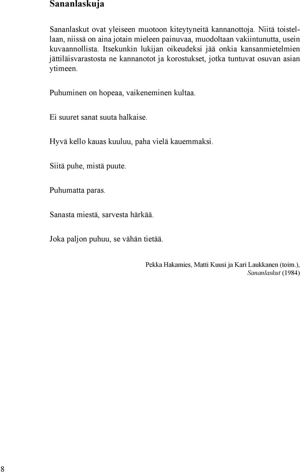 Itsekunkin lukijan oikeudeksi jää onkia kansanmietelmien jättiläisvarastosta ne kannanotot ja korostukset, jotka tuntuvat osuvan asian ytimeen.