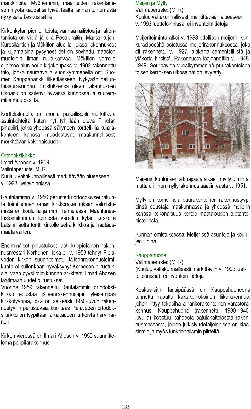 sovitettu maaston muotoihin ilman ruutukaavaa. Mäkitien varrella sijaitsee alun perin kirjakaupaksi v. 1902 rakennettu talo, jonka seuraavalla vuosikymmenellä osti Suomen Kauppapankki liiketilakseen.
