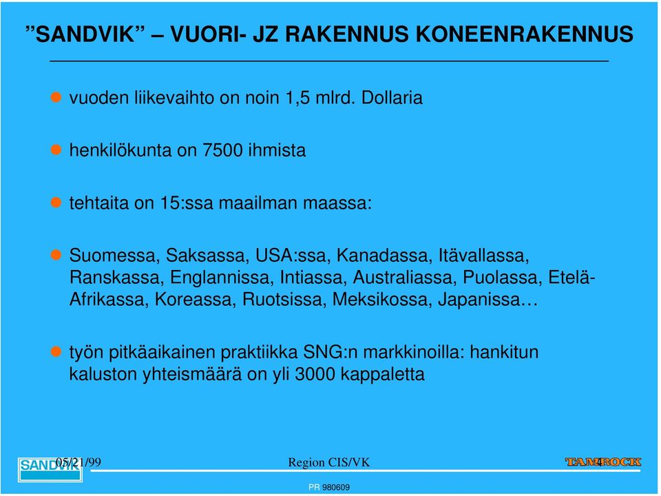 Itävallassa, Ranskassa, Englannissa, Intiassa, Australiassa, Puolassa, Etelä- Afrikassa, Koreassa, Ruotsissa,