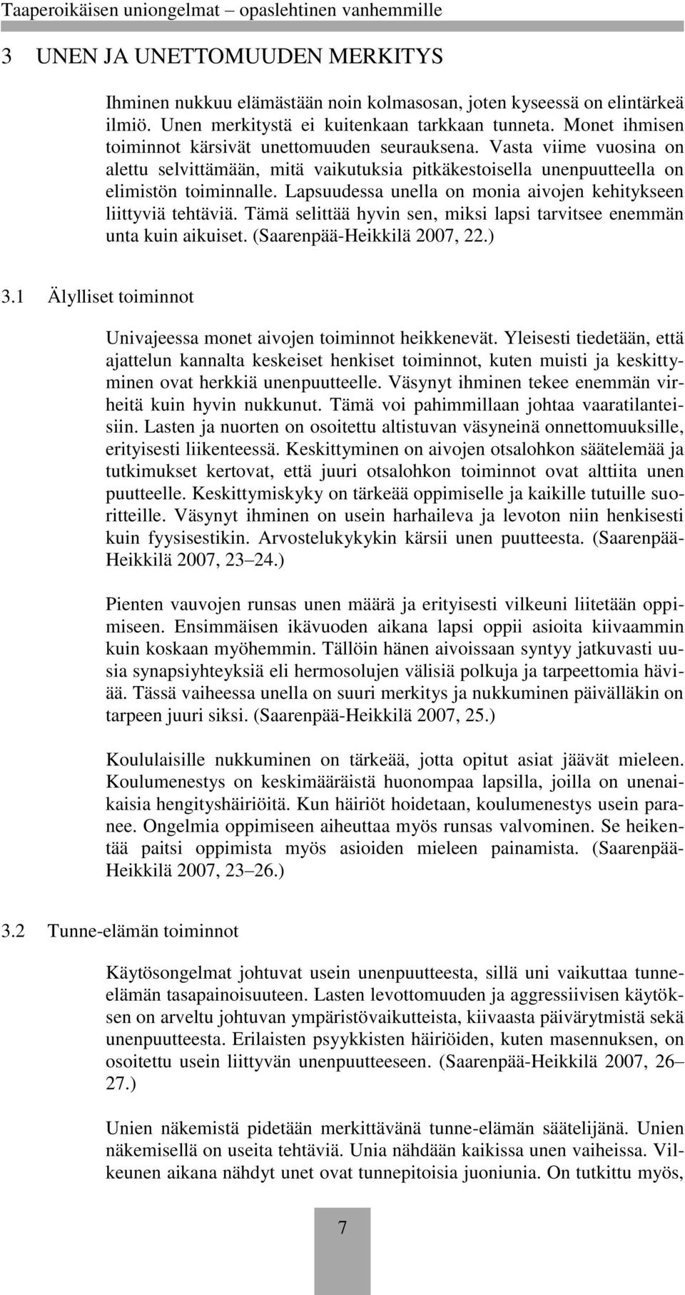 Lapsuudessa unella on monia aivojen kehitykseen liittyviä tehtäviä. Tämä selittää hyvin sen, miksi lapsi tarvitsee enemmän unta kuin aikuiset. (Saarenpää-Heikkilä 2007, 22.) 3.