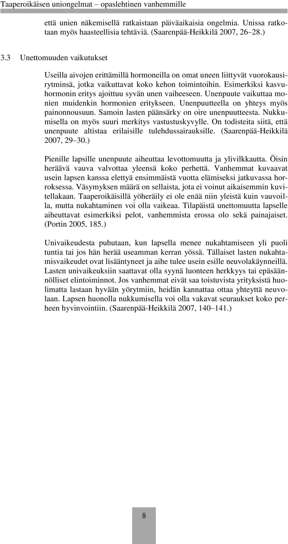 Esimerkiksi kasvuhormonin eritys ajoittuu syvän unen vaiheeseen. Unenpuute vaikuttaa monien muidenkin hormonien eritykseen. Unenpuutteella on yhteys myös painonnousuun.
