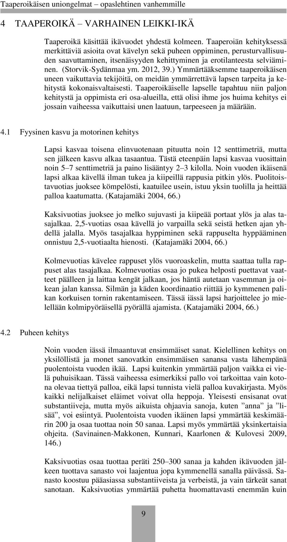 2012, 39.) Ymmärtääksemme taaperoikäisen uneen vaikuttavia tekijöitä, on meidän ymmärrettävä lapsen tarpeita ja kehitystä kokonaisvaltaisesti.