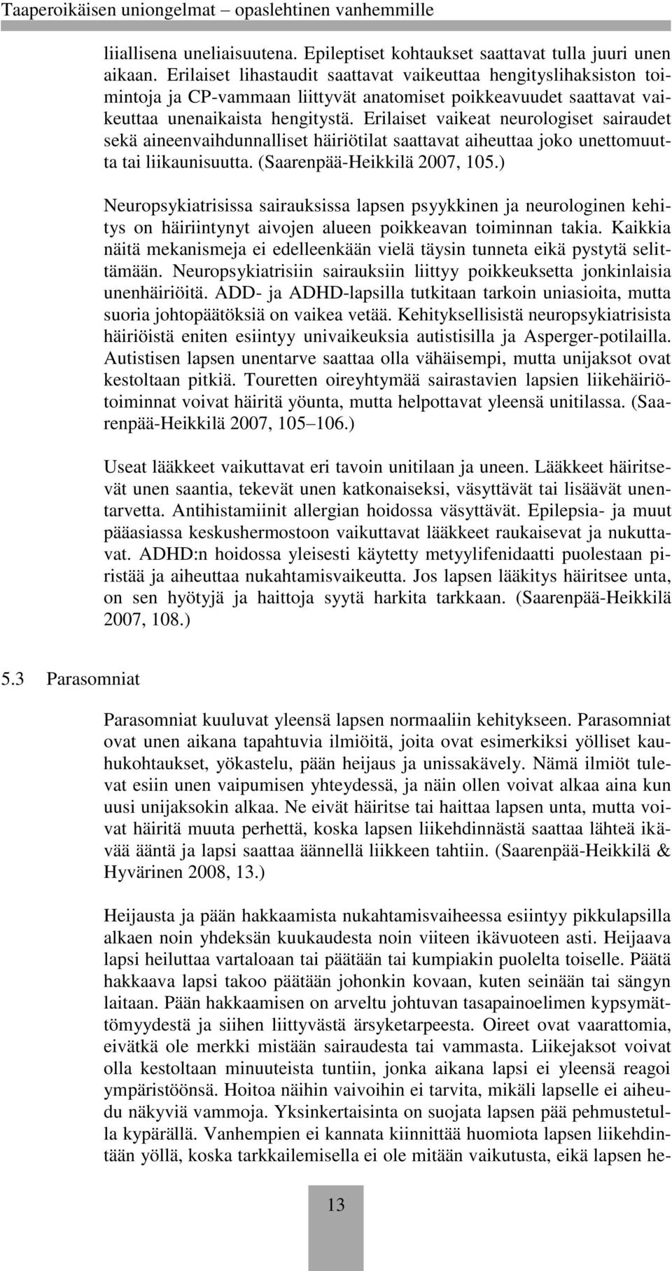 Erilaiset vaikeat neurologiset sairaudet sekä aineenvaihdunnalliset häiriötilat saattavat aiheuttaa joko unettomuutta tai liikaunisuutta. (Saarenpää-Heikkilä 2007, 105.