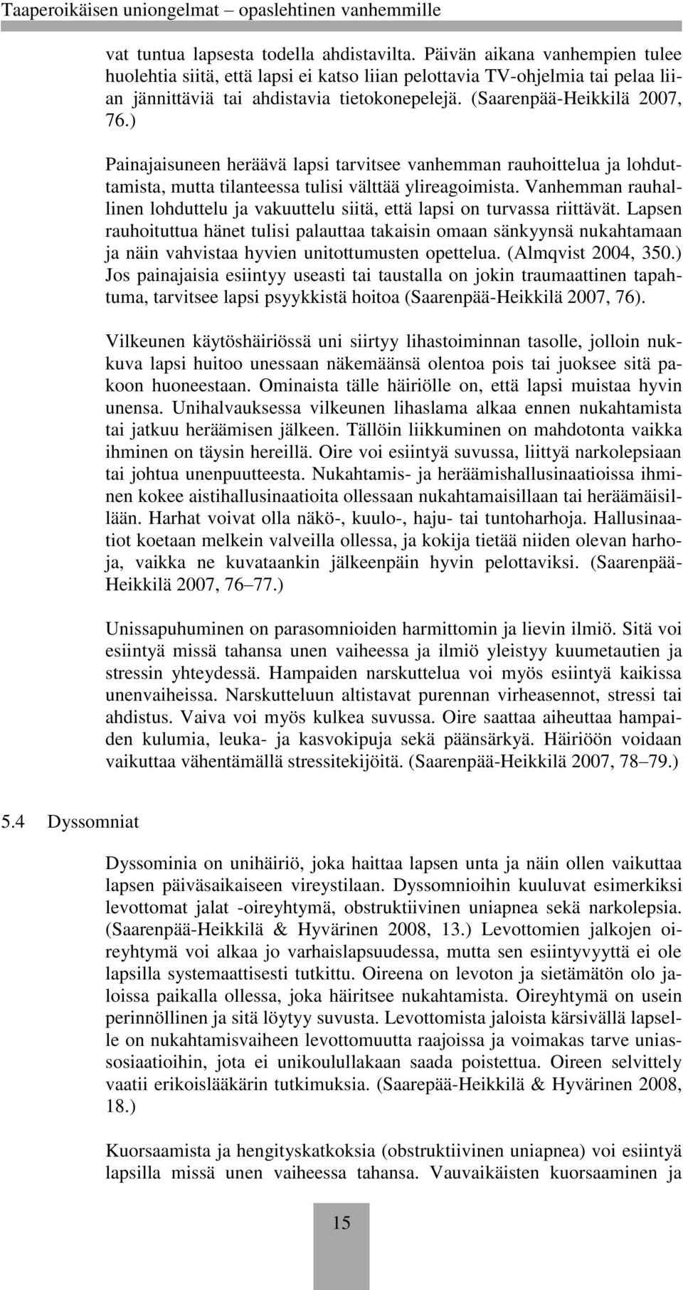 Vanhemman rauhallinen lohduttelu ja vakuuttelu siitä, että lapsi on turvassa riittävät.