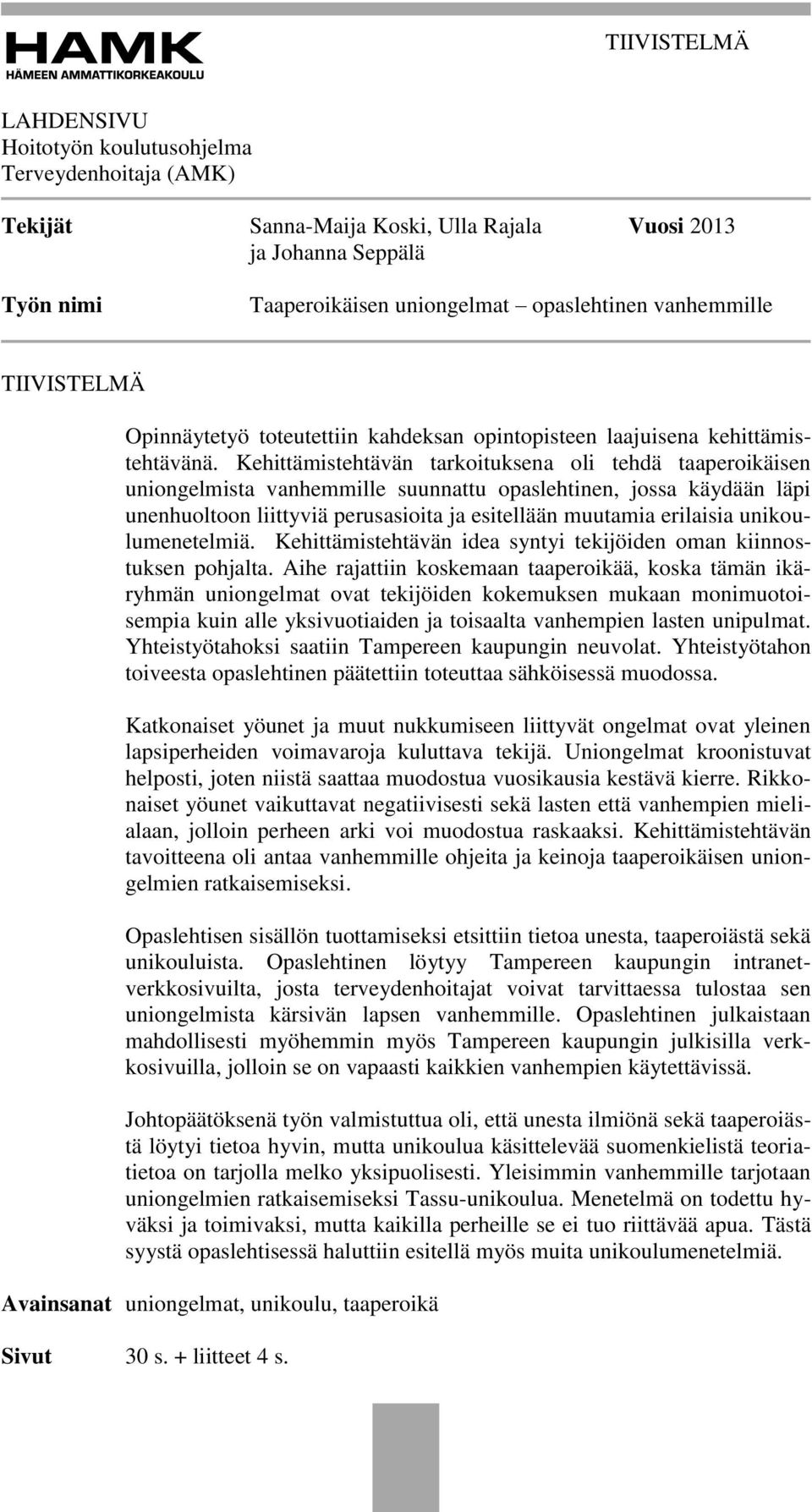 Kehittämistehtävän tarkoituksena oli tehdä taaperoikäisen uniongelmista vanhemmille suunnattu opaslehtinen, jossa käydään läpi unenhuoltoon liittyviä perusasioita ja esitellään muutamia erilaisia