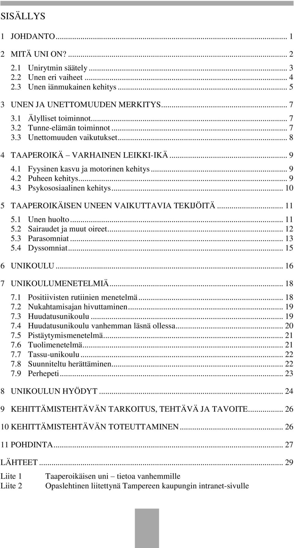 .. 10 5 TAAPEROIKÄISEN UNEEN VAIKUTTAVIA TEKIJÖITÄ... 11 5.1 Unen huolto... 11 5.2 Sairaudet ja muut oireet... 12 5.3 Parasomniat... 13 5.4 Dyssomniat... 15 6 UNIKOULU... 16 7 UNIKOULUMENETELMIÄ.
