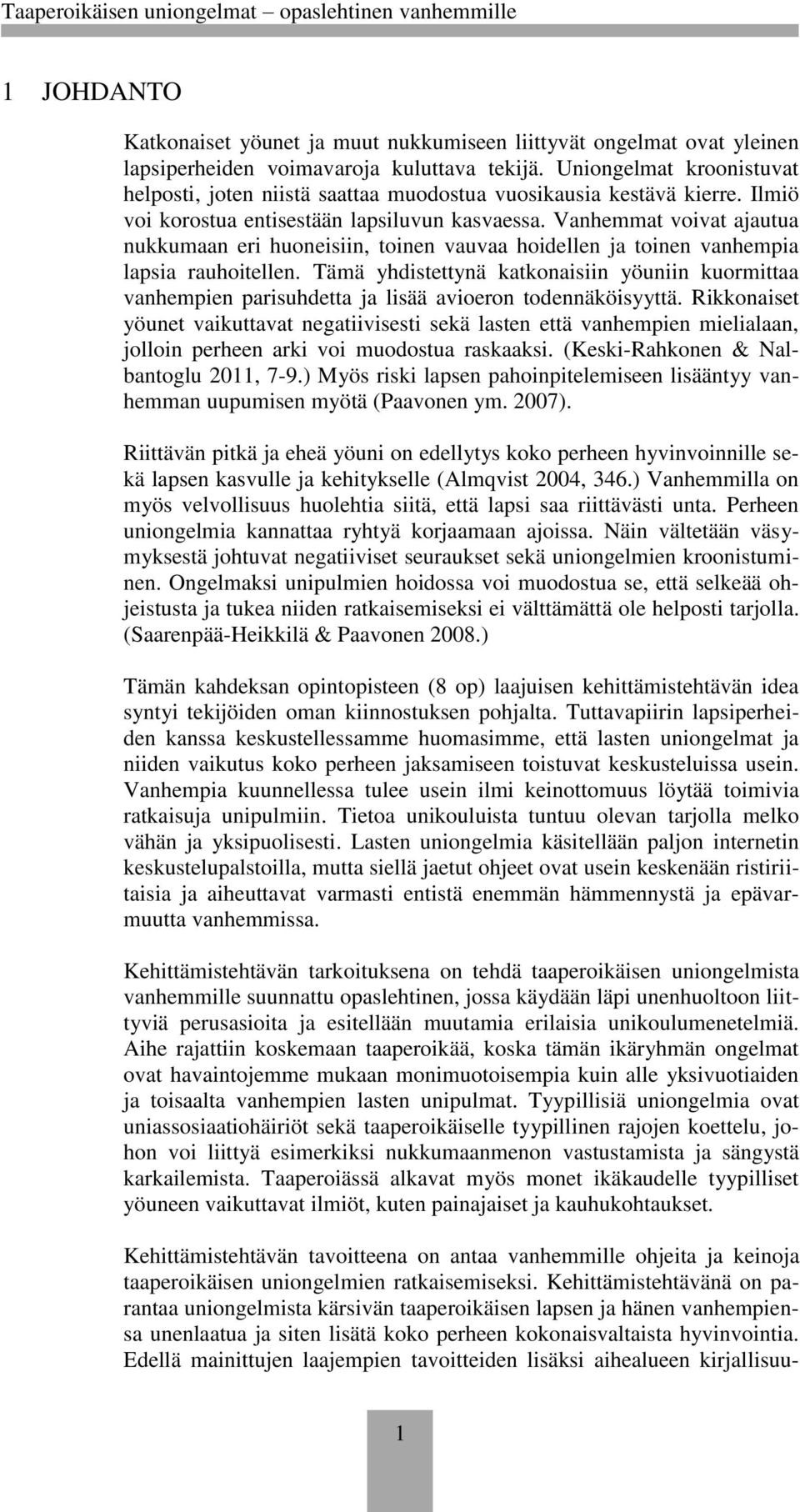 Vanhemmat voivat ajautua nukkumaan eri huoneisiin, toinen vauvaa hoidellen ja toinen vanhempia lapsia rauhoitellen.