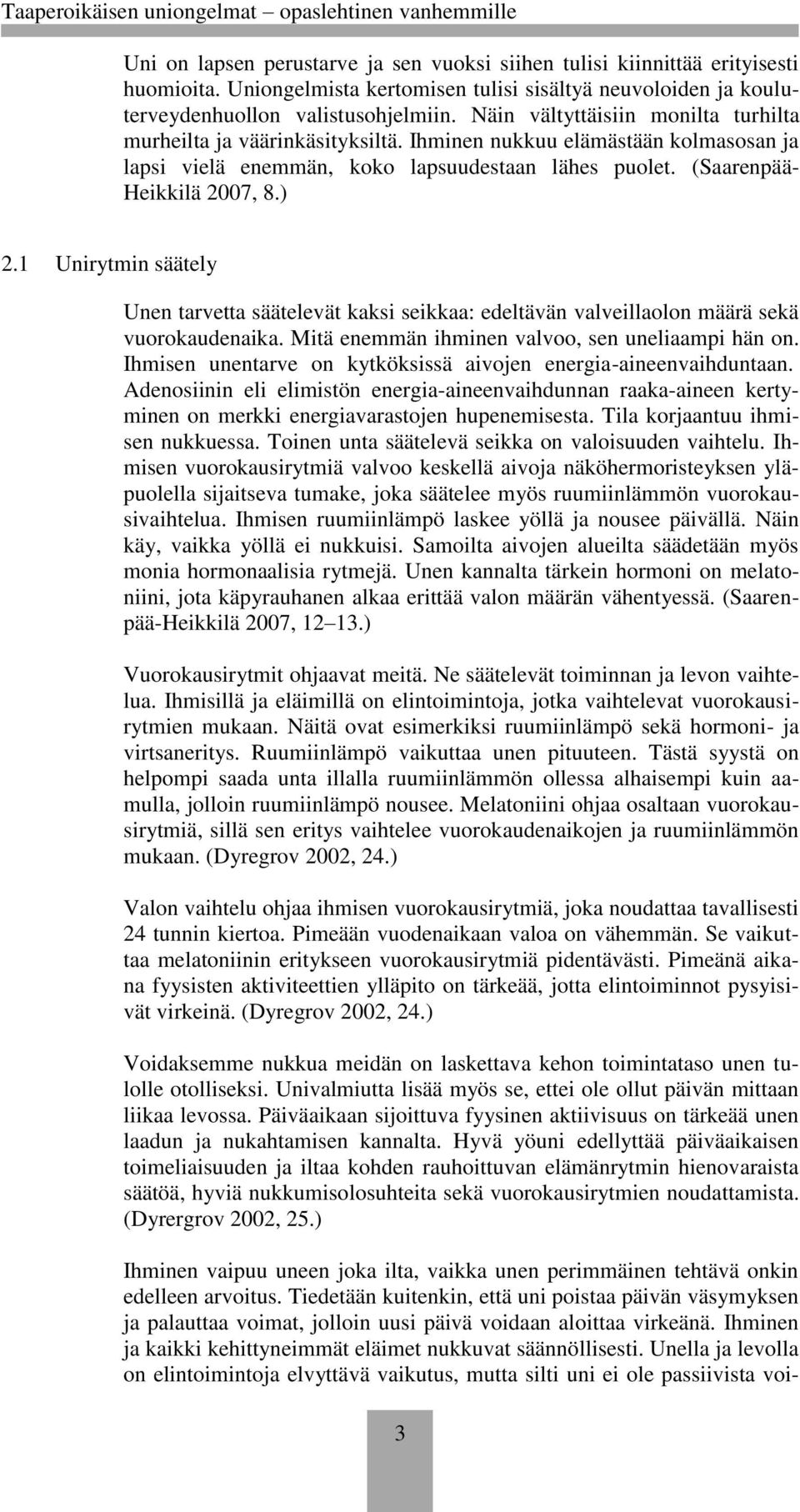 1 Unirytmin säätely Unen tarvetta säätelevät kaksi seikkaa: edeltävän valveillaolon määrä sekä vuorokaudenaika. Mitä enemmän ihminen valvoo, sen uneliaampi hän on.