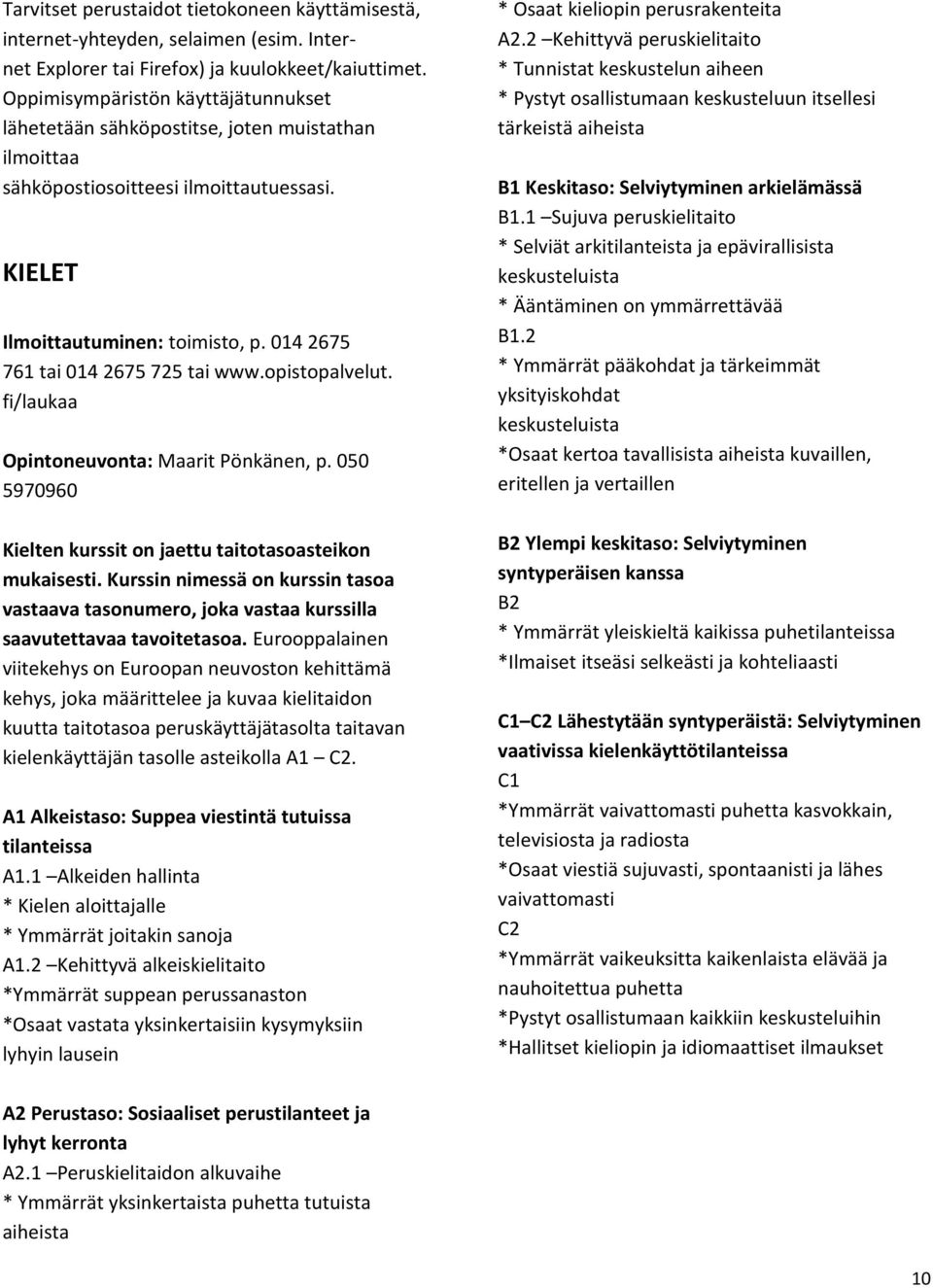 014 2675 761 tai 014 2675 725 tai www.opistopalvelut. fi/laukaa Opintoneuvonta: Maarit Pönkänen, p. 050 5970960 Kielten kurssit on jaettu taitotasoasteikon mukaisesti.