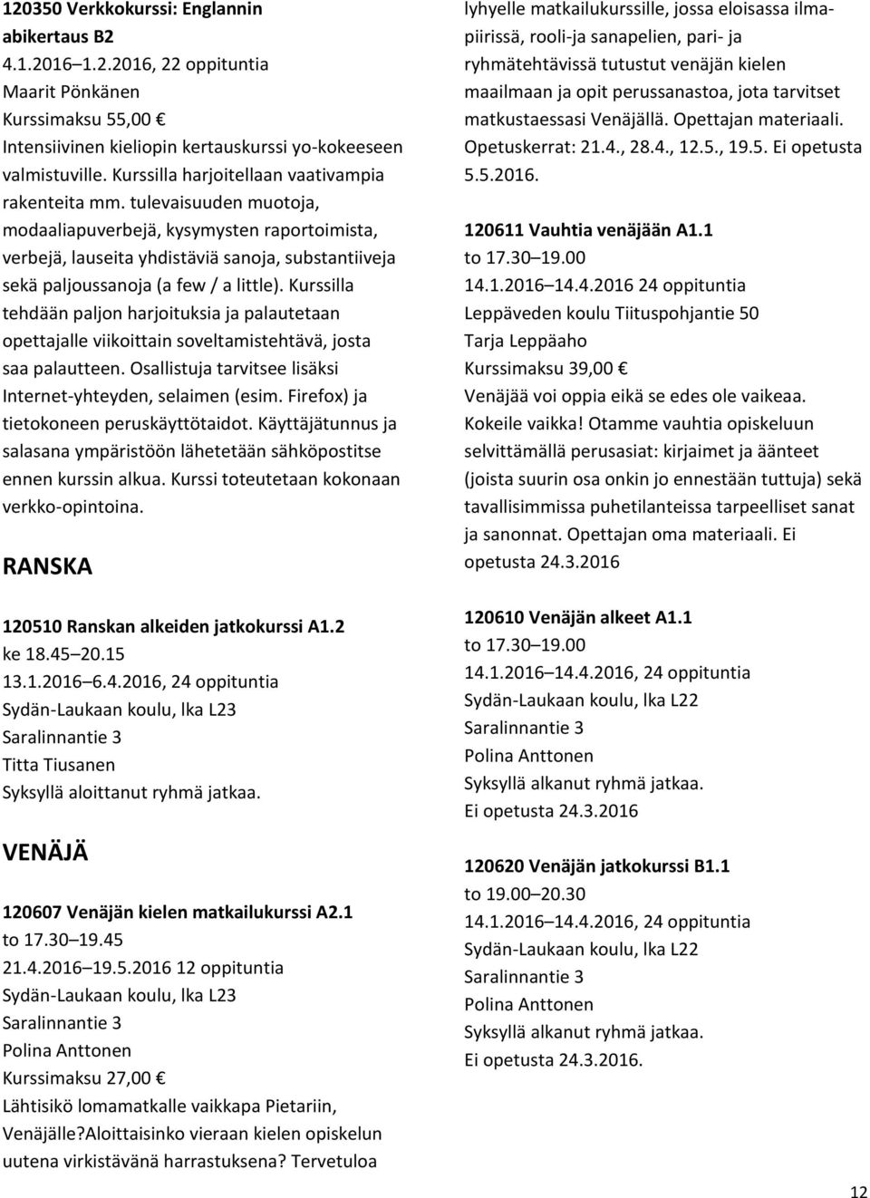 tulevaisuuden muotoja, modaaliapuverbejä, kysymysten raportoimista, verbejä, lauseita yhdistäviä sanoja, substantiiveja sekä paljoussanoja (a few / a little).