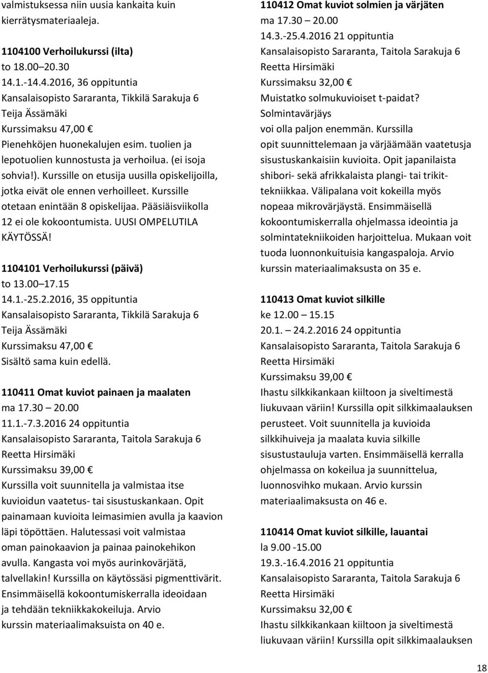 Pääsiäisviikolla 12 ei ole kokoontumista. UUSI OMPELUTILA KÄYTÖSSÄ! 1104101 Verhoilukurssi (päivä) to 13.00 17.15 14.1.-25.2.2016, 35 oppituntia Kansalaisopisto Sararanta, Tikkilä Sarakuja 6 Teija Ässämäki Kurssimaksu 47,00 Sisältö sama kuin edellä.