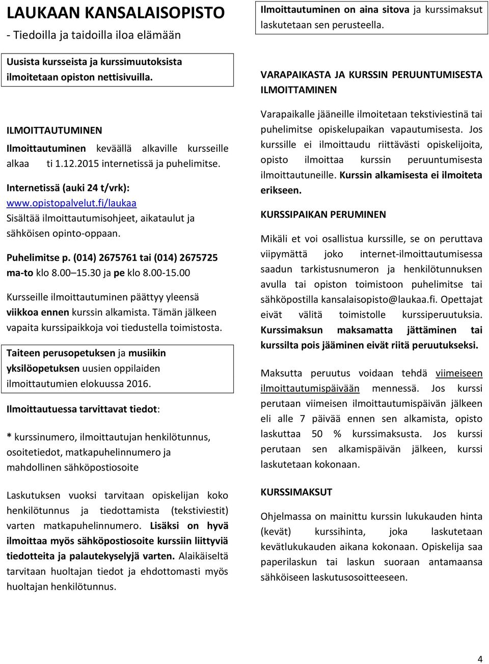 fi/laukaa Sisältää ilmoittautumisohjeet, aikataulut ja sähköisen opinto-oppaan. Puhelimitse p. (014) 2675761 tai (014) 2675725 ma-to klo 8.00 15.30 ja pe klo 8.00-15.