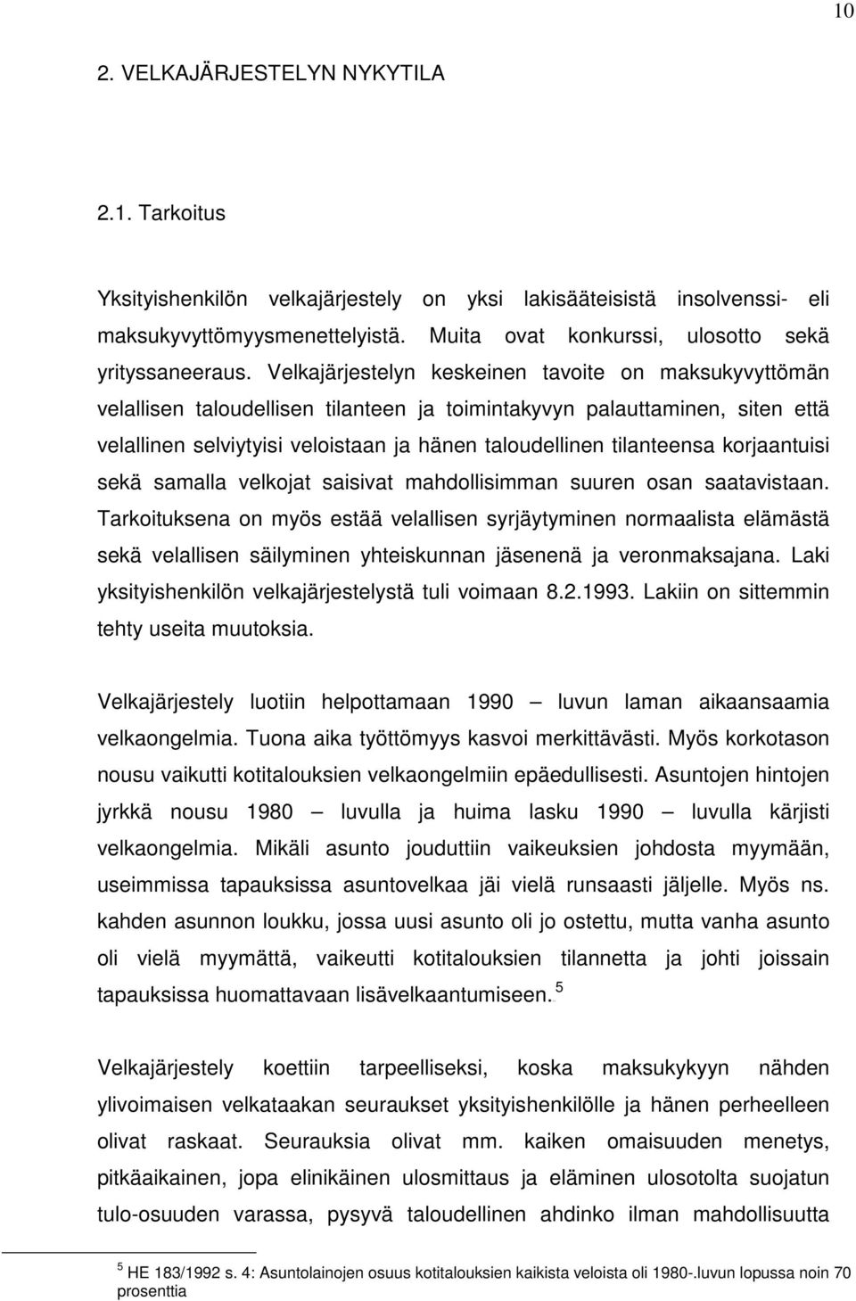 Velkajärjestelyn keskeinen tavoite on maksukyvyttömän velallisen taloudellisen tilanteen ja toimintakyvyn palauttaminen, siten että velallinen selviytyisi veloistaan ja hänen taloudellinen