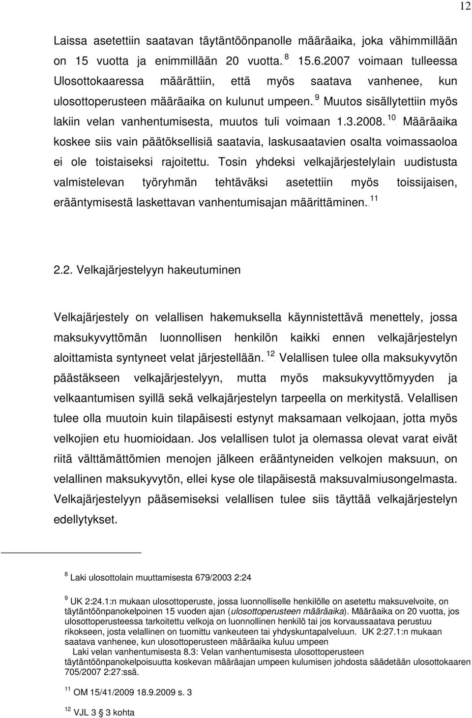 p8f P Muutos sisällytettiin myös 10 lakiin velan vanhentumisesta, muutos tuli voimaan 1.3.2008.