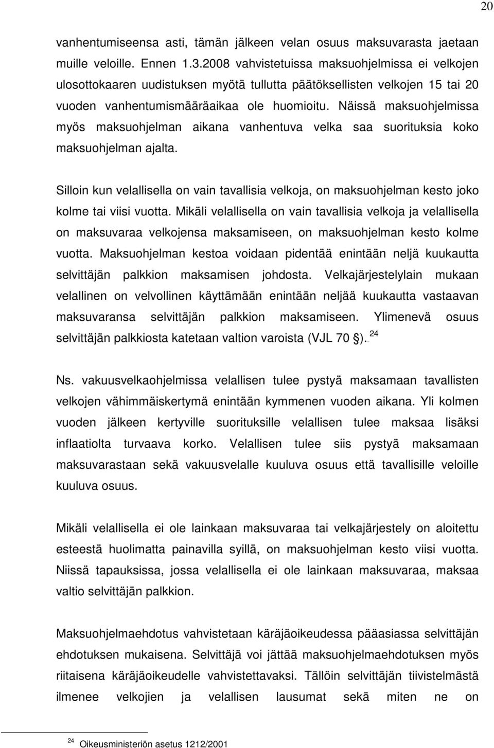 Näissä maksuohjelmissa myös maksuohjelman aikana vanhentuva velka saa suorituksia koko maksuohjelman ajalta.