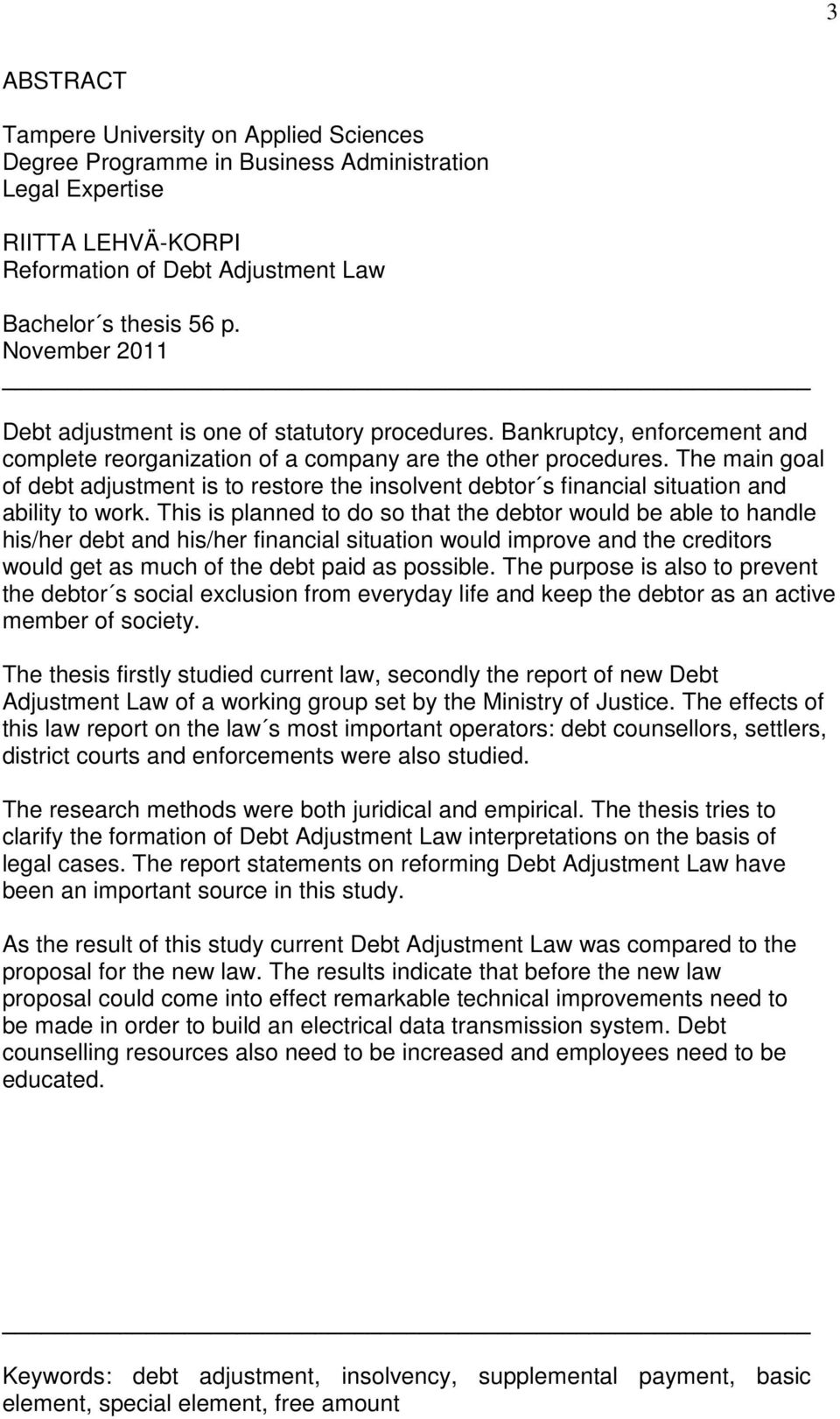 The main goal of debt adjustment is to restore the insolvent debtor s financial situation and ability to work.