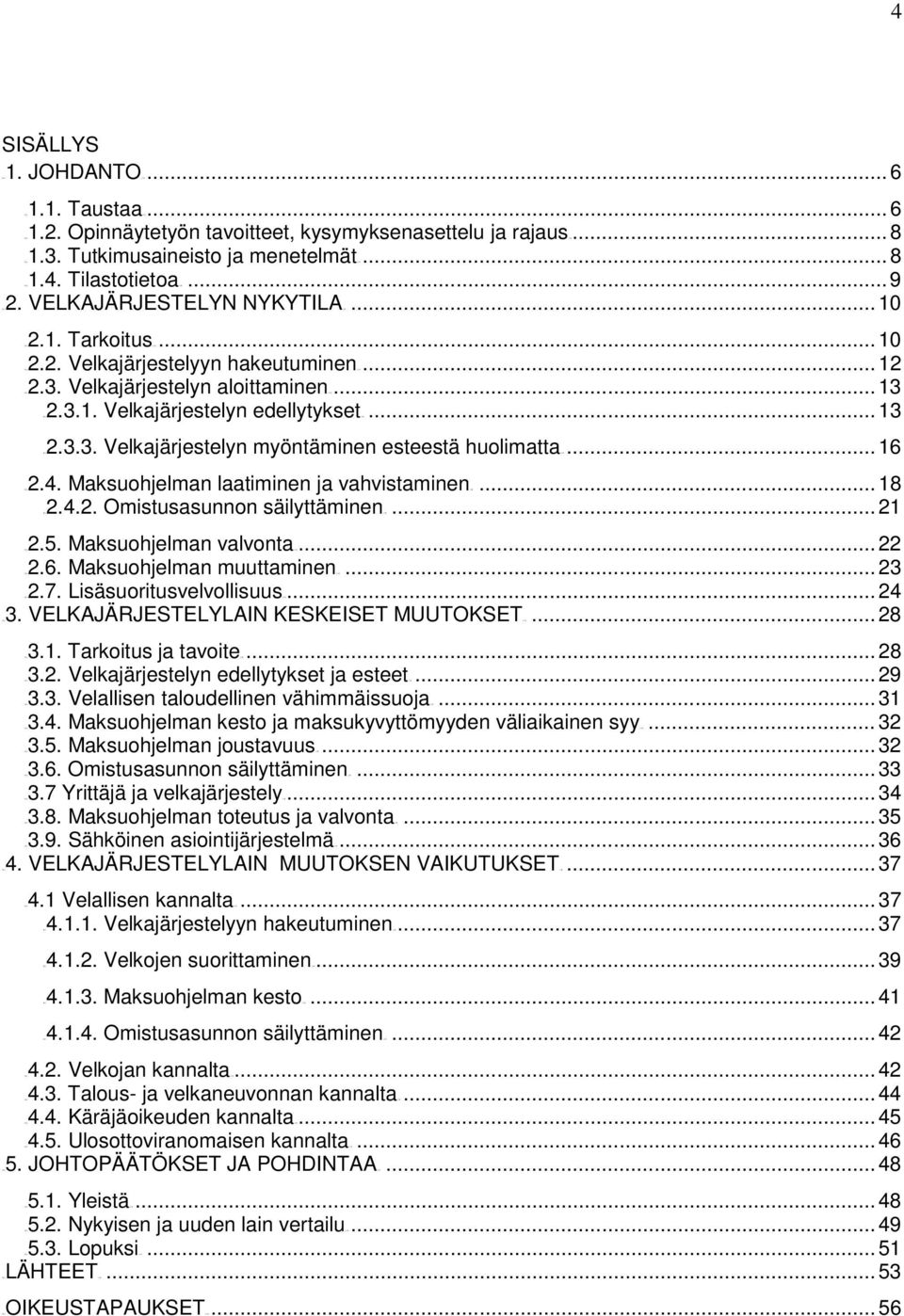 .. 13 2TU2.3.3. Velkajärjestelyn myöntäminen esteestä huolimattau2t... 16 2TU2.4. Maksuohjelman laatiminen ja vahvistaminenu2t... 18 2TU2.4.2. Omistusasunnon säilyttäminenu2t... 21 2TU2.5.